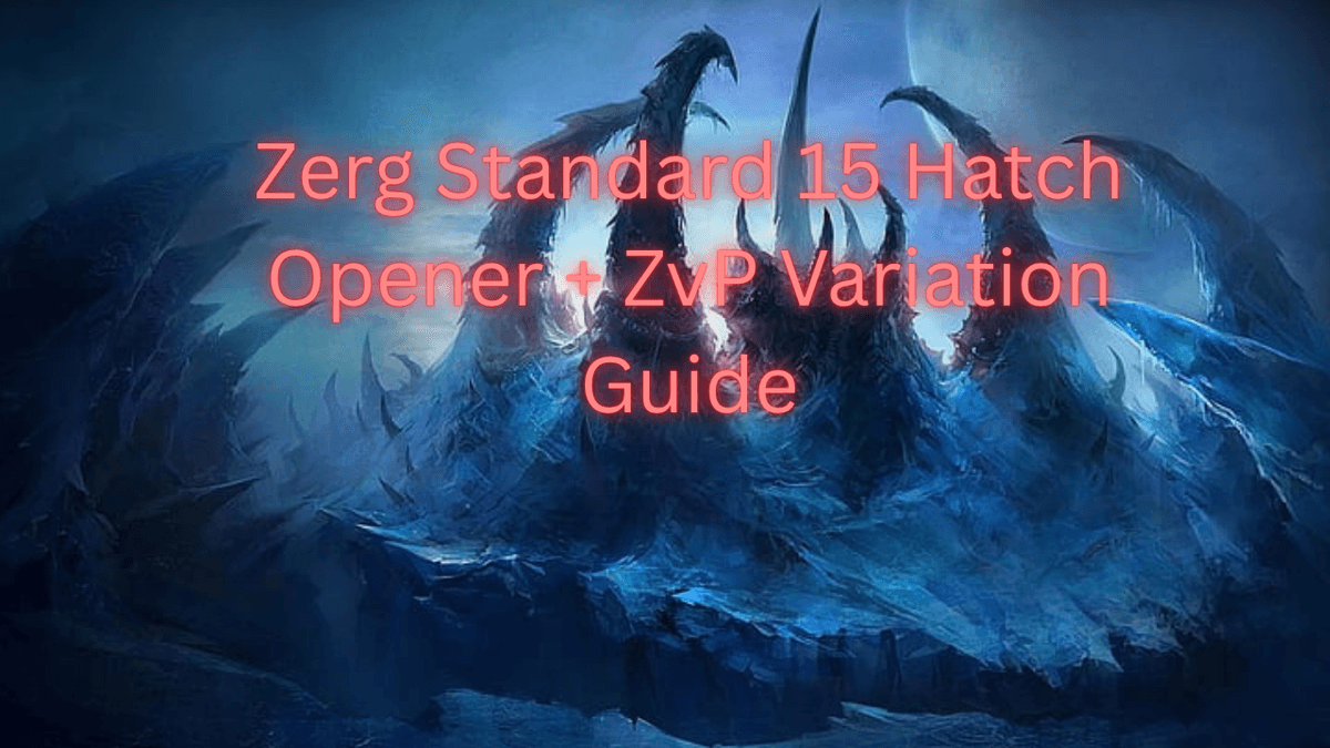Zerg 15 Hatch Opener + ZvP Variation Guide