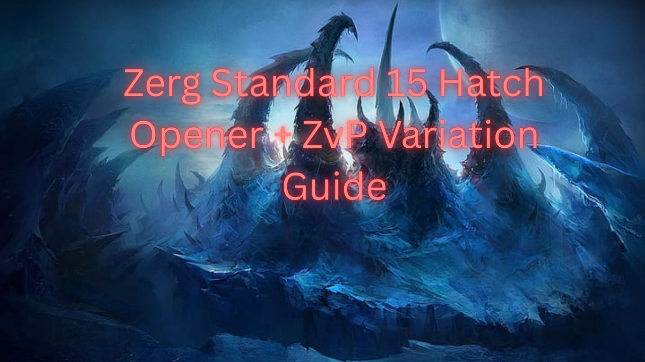Zerg 15 Hatch Opener + ZvP Variation Guide